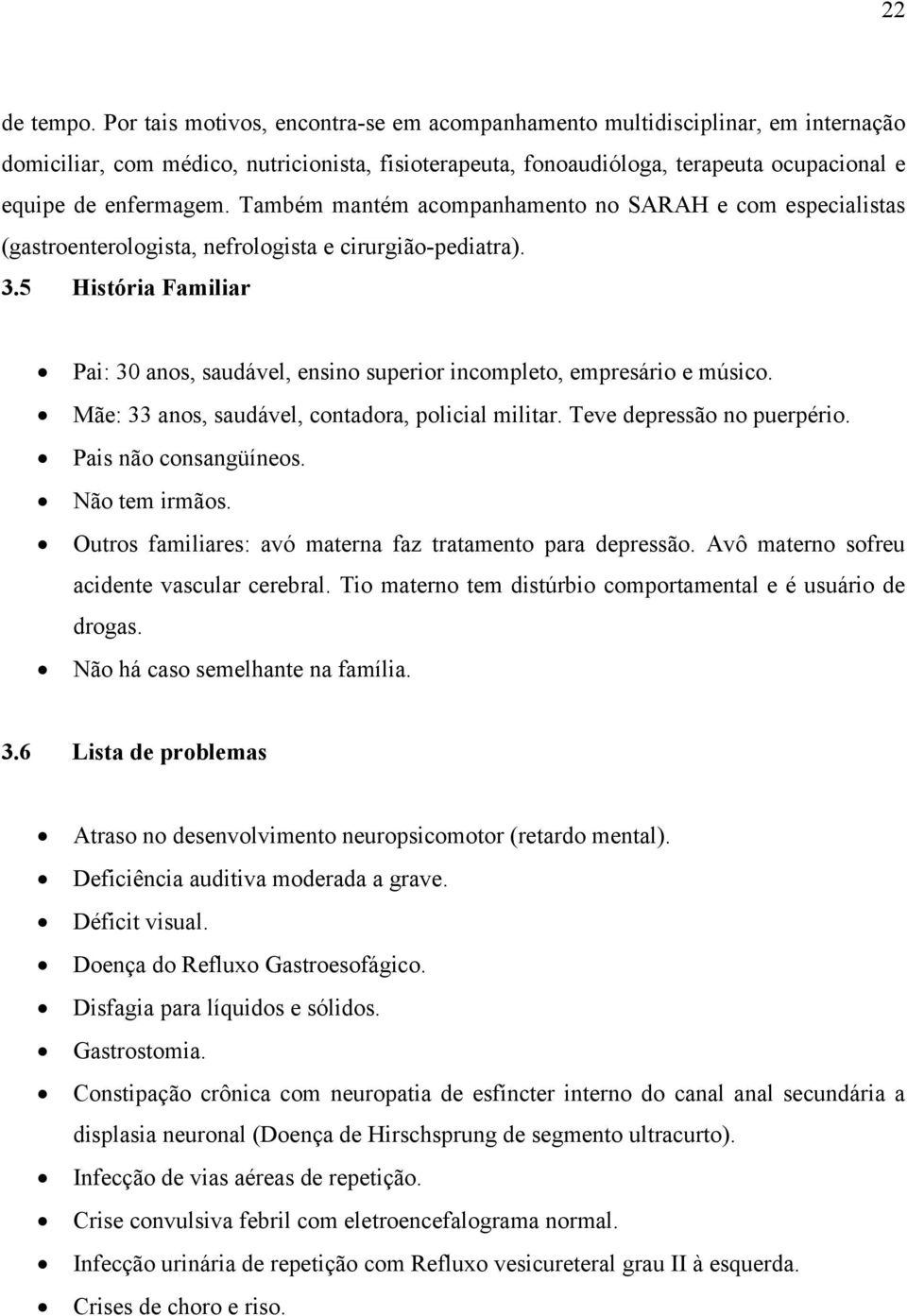 Também mantém acompanhamento no SARAH e com especialistas (gastroenterologista, nefrologista e cirurgião-pediatra). 3.