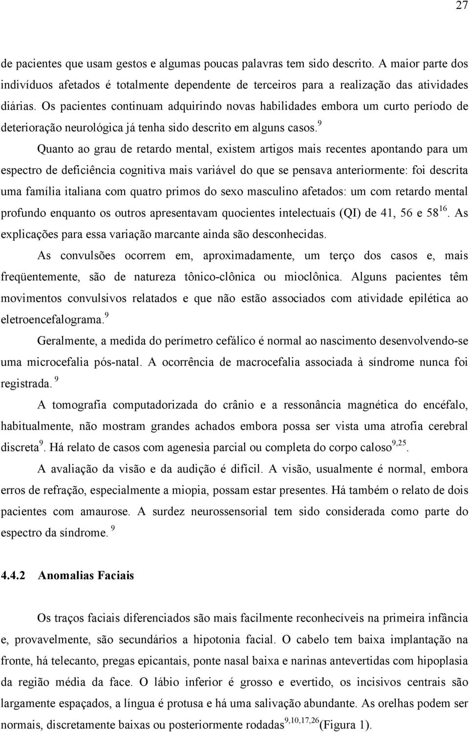 9 Quanto ao grau de retardo mental, existem artigos mais recentes apontando para um espectro de deficiência cognitiva mais variável do que se pensava anteriormente: foi descrita uma família italiana