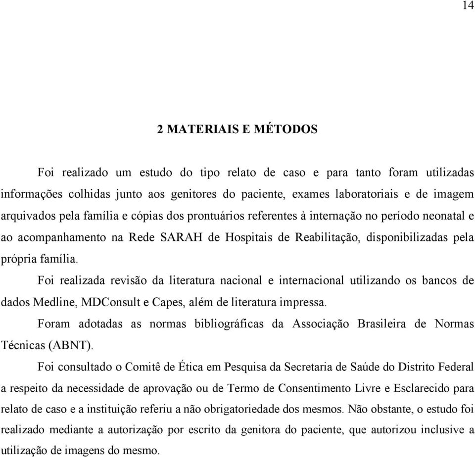 Foi realizada revisão da literatura nacional e internacional utilizando os bancos de dados Medline, MDConsult e Capes, além de literatura impressa.