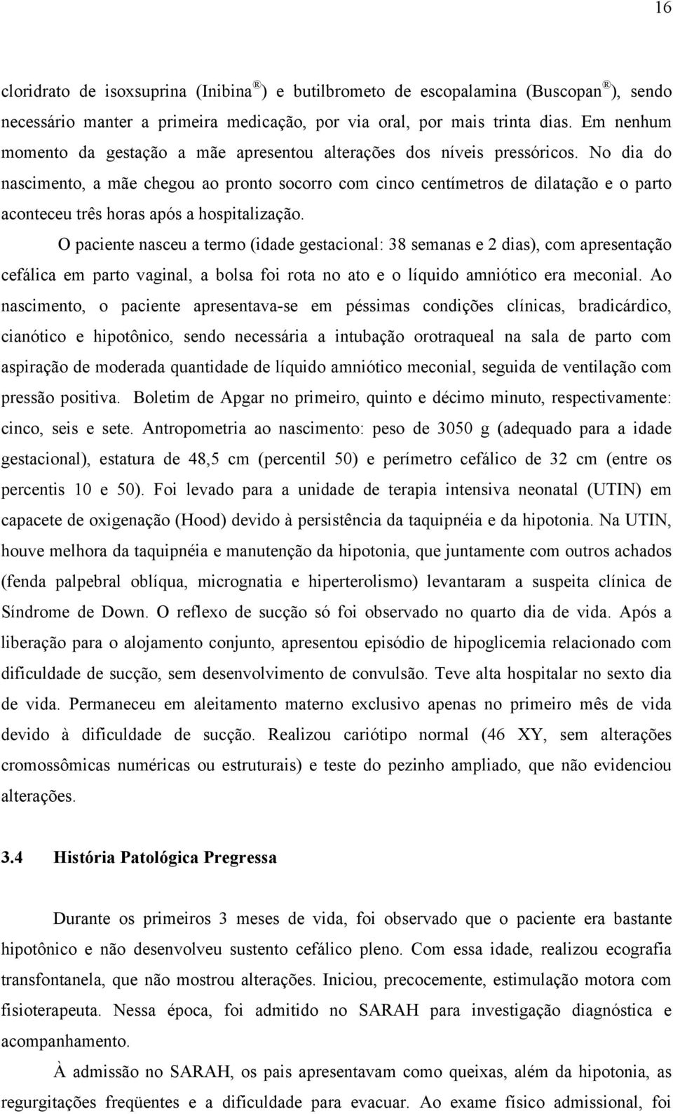 No dia do nascimento, a mãe chegou ao pronto socorro com cinco centímetros de dilatação e o parto aconteceu três horas após a hospitalização.