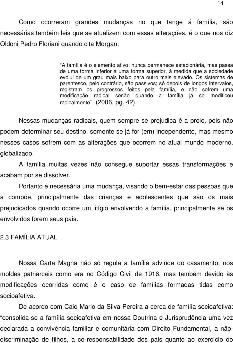 Os sistemas de parentesco, pelo contrário, são passivos; só depois de longos intervalos, registram os progressos feitos pela família, e não sofrem uma modificação radical senão quando a família já se