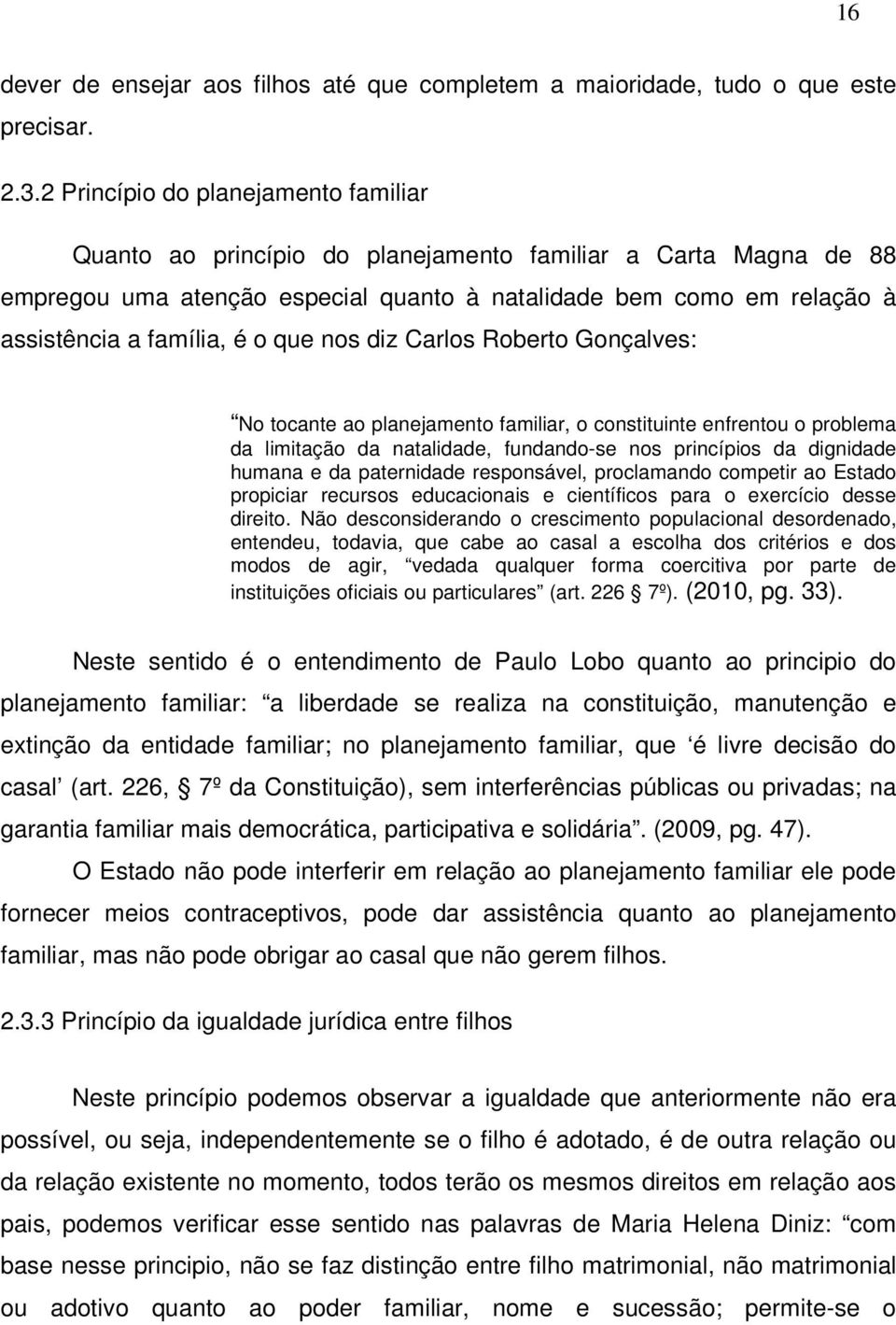 o que nos diz Carlos Roberto Gonçalves: No tocante ao planejamento familiar, o constituinte enfrentou o problema da limitação da natalidade, fundando-se nos princípios da dignidade humana e da