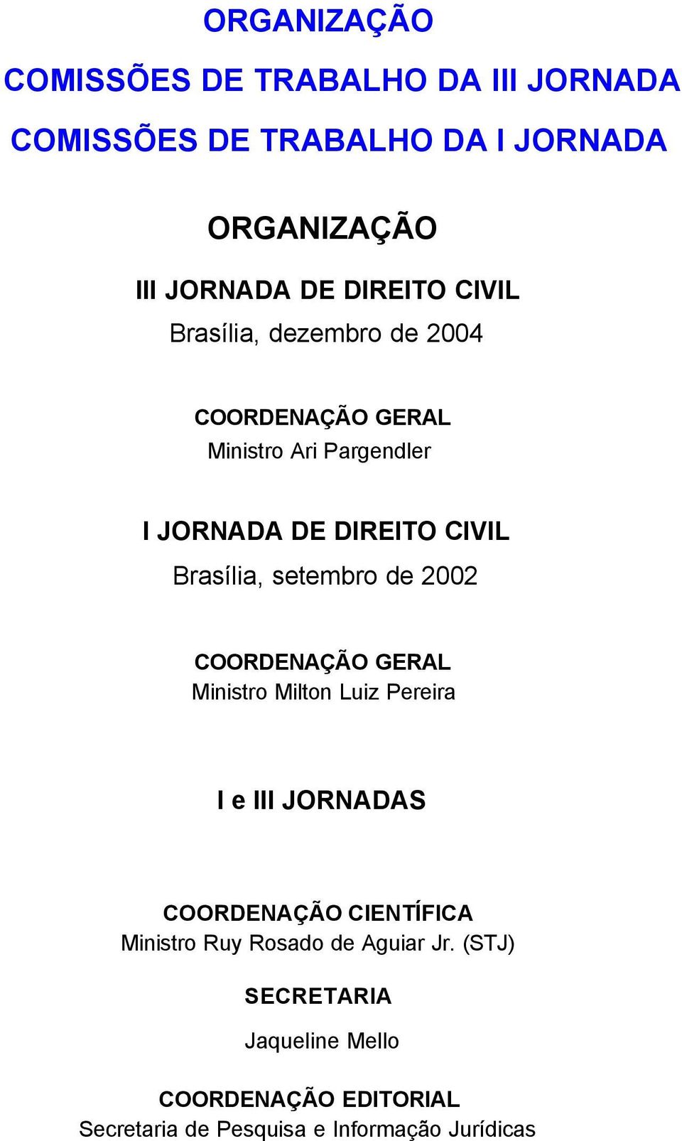 Brasília, setembro de 2002 COORDENAÇÃO GERAL Ministro Milton Luiz Pereira I e III JORNADAS COORDENAÇÃO CIENTÍFICA