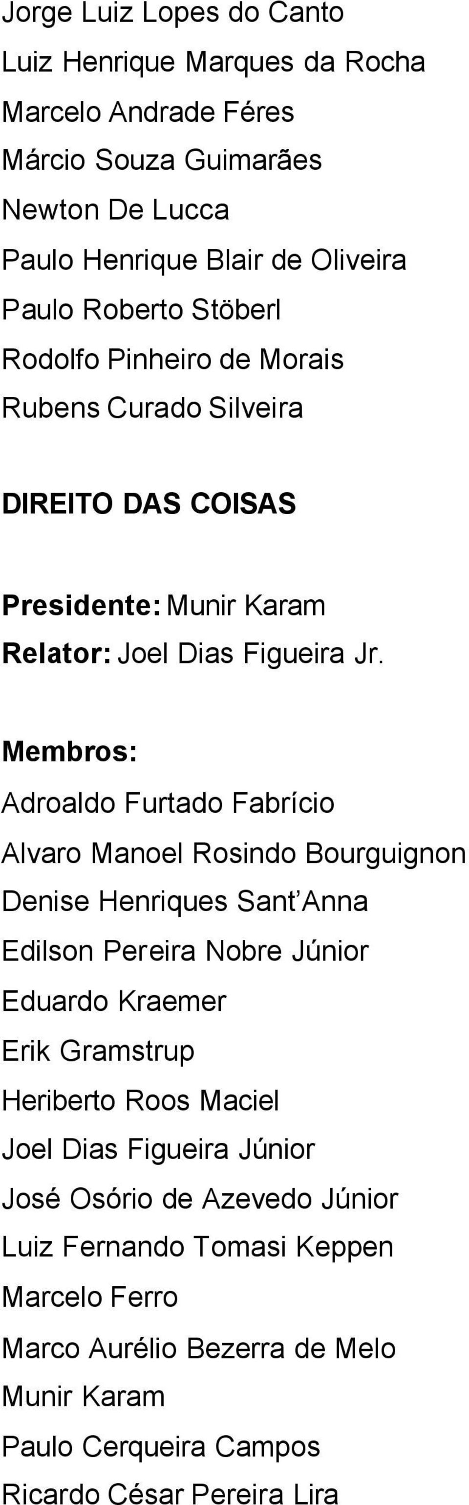 Membros: Adroaldo Furtado Fabrício Alvaro Manoel Rosindo Bourguignon Denise Henriques Sant Anna Edilson Pereira Nobre Júnior Eduardo Kraemer Erik Gramstrup Heriberto