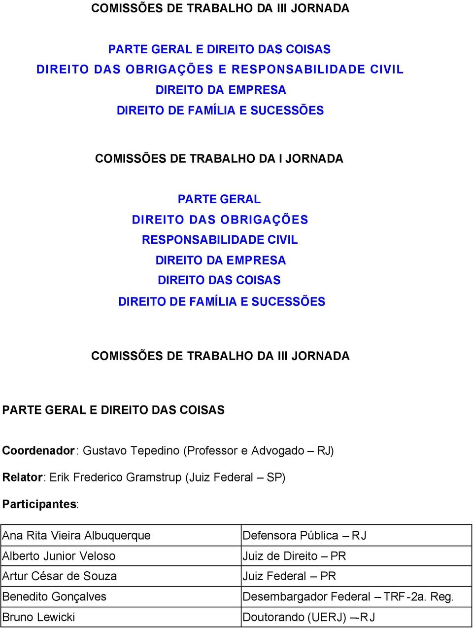 JORNADA PARTE GERAL E DIREITO DAS COISAS Coordenador: Gustavo Tepedino (Professor e Advogado RJ) Relator: Erik Frederico Gramstrup (Juiz Federal SP) Participantes: Ana Rita Vieira