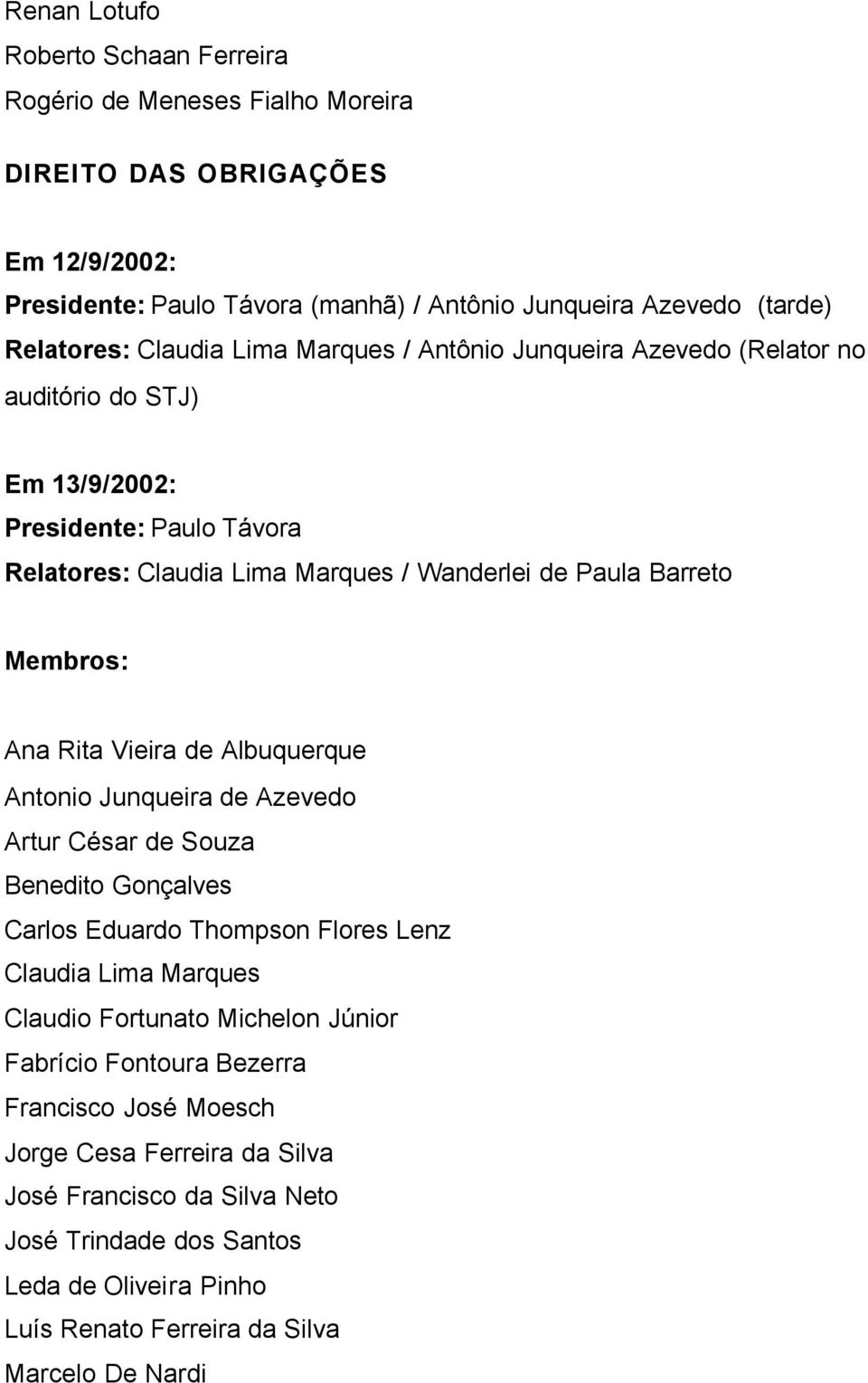 Rita Vieira de Albuquerque Antonio Junqueira de Azevedo Artur César de Souza Benedito Gonçalves Carlos Eduardo Thompson Flores Lenz Claudia Lima Marques Claudio Fortunato Michelon Júnior