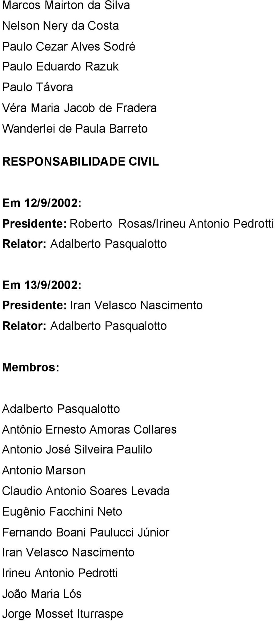 Nascimento Relator: Adalberto Pasqualotto Membros: Adalberto Pasqualotto Antônio Ernesto Amoras Collares Antonio José Silveira Paulilo Antonio Marson Claudio