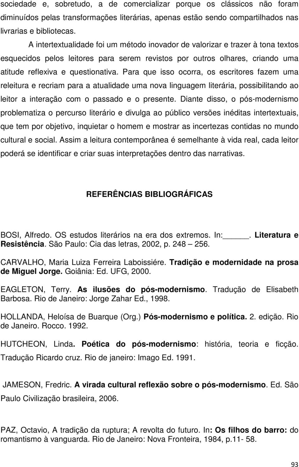 Para que isso ocorra, os escritores fazem uma releitura e recriam para a atualidade uma nova linguagem literária, possibilitando ao leitor a interação com o passado e o presente.