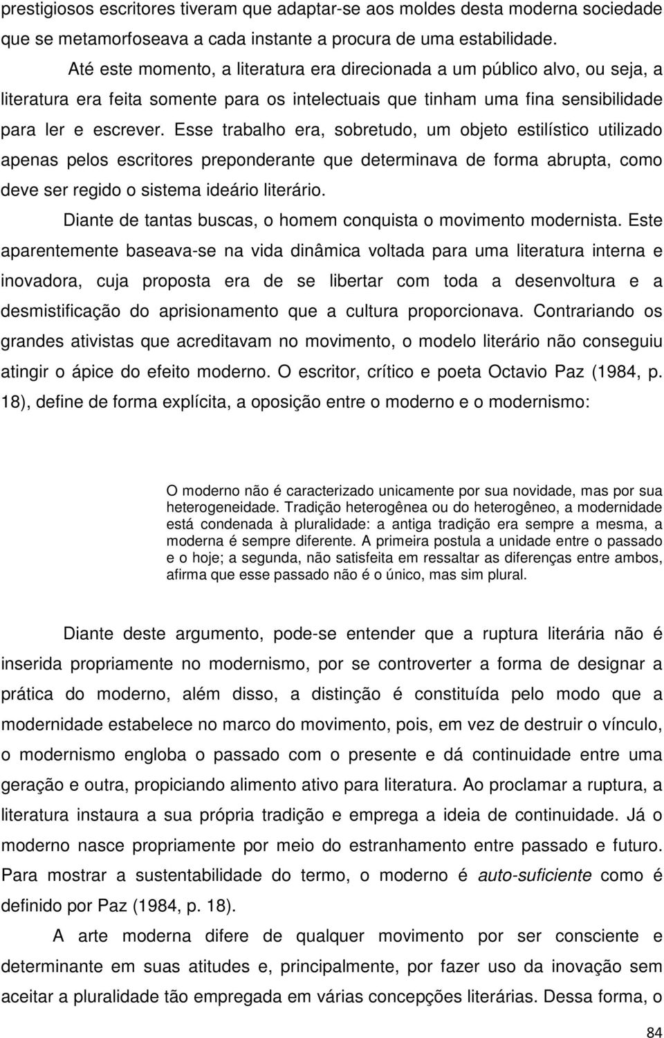 Esse trabalho era, sobretudo, um objeto estilístico utilizado apenas pelos escritores preponderante que determinava de forma abrupta, como deve ser regido o sistema ideário literário.