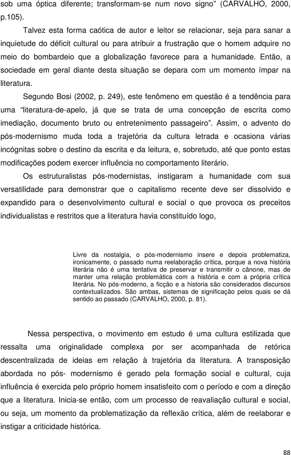 favorece para a humanidade. Então, a sociedade em geral diante desta situação se depara com um momento ímpar na literatura. Segundo Bosi (2002, p.