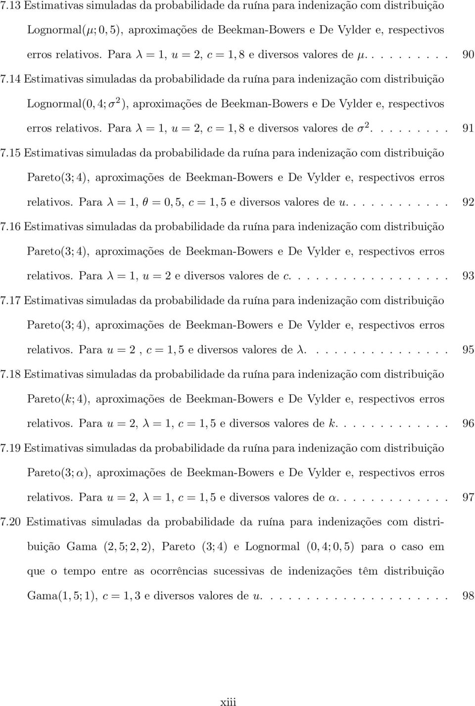 14 Estimativas simuladas da probabilidade da ruína para indenização com distribuição Lognormal(,4;σ 2 ), aproximações de Beekman-Bowers e De Vylder e, respectivos erros relativos.