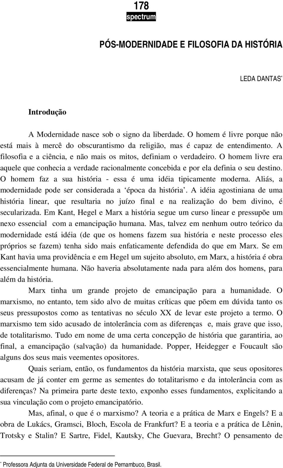 O homem livre era aquele que conhecia a verdade racionalmente concebida e por ela definia o seu destino. O homem faz a sua história - essa é uma idéia tipicamente moderna.