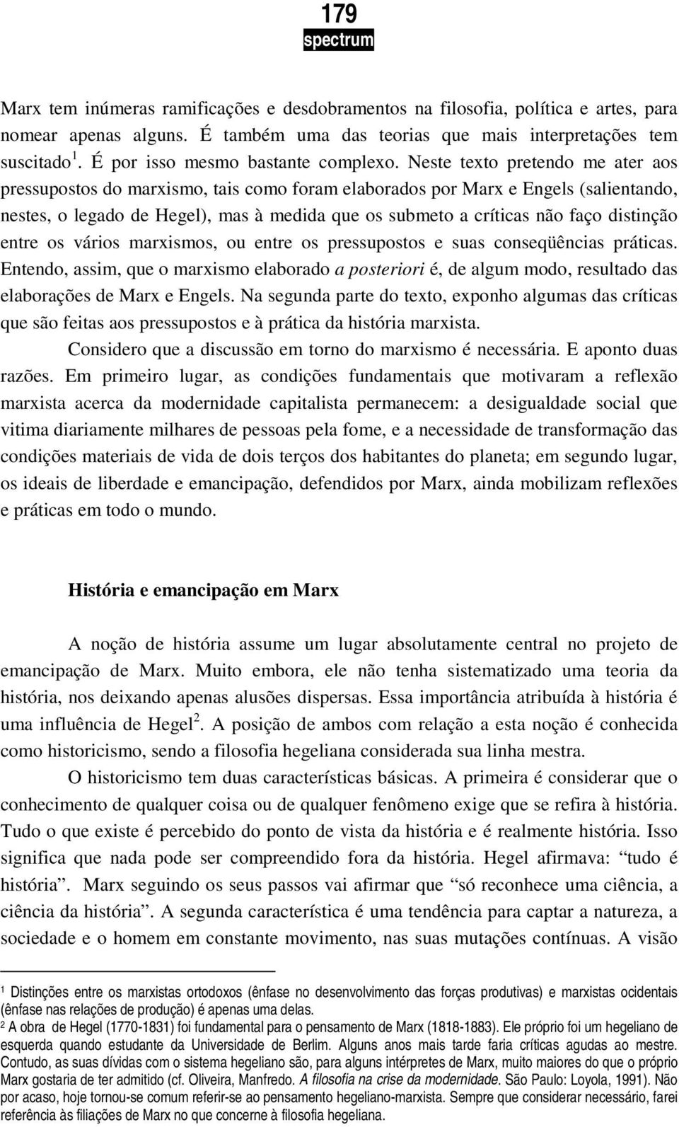 Neste texto pretendo me ater aos pressupostos do marxismo, tais como foram elaborados por Marx e Engels (salientando, nestes, o legado de Hegel), mas à medida que os submeto a críticas não faço