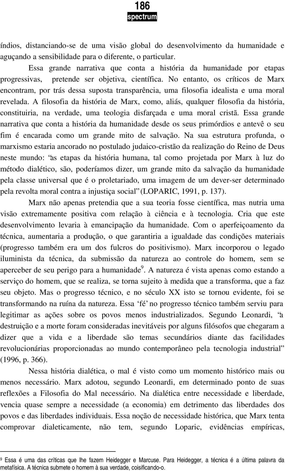 No entanto, os críticos de Marx encontram, por trás dessa suposta transparência, uma filosofia idealista e uma moral revelada.