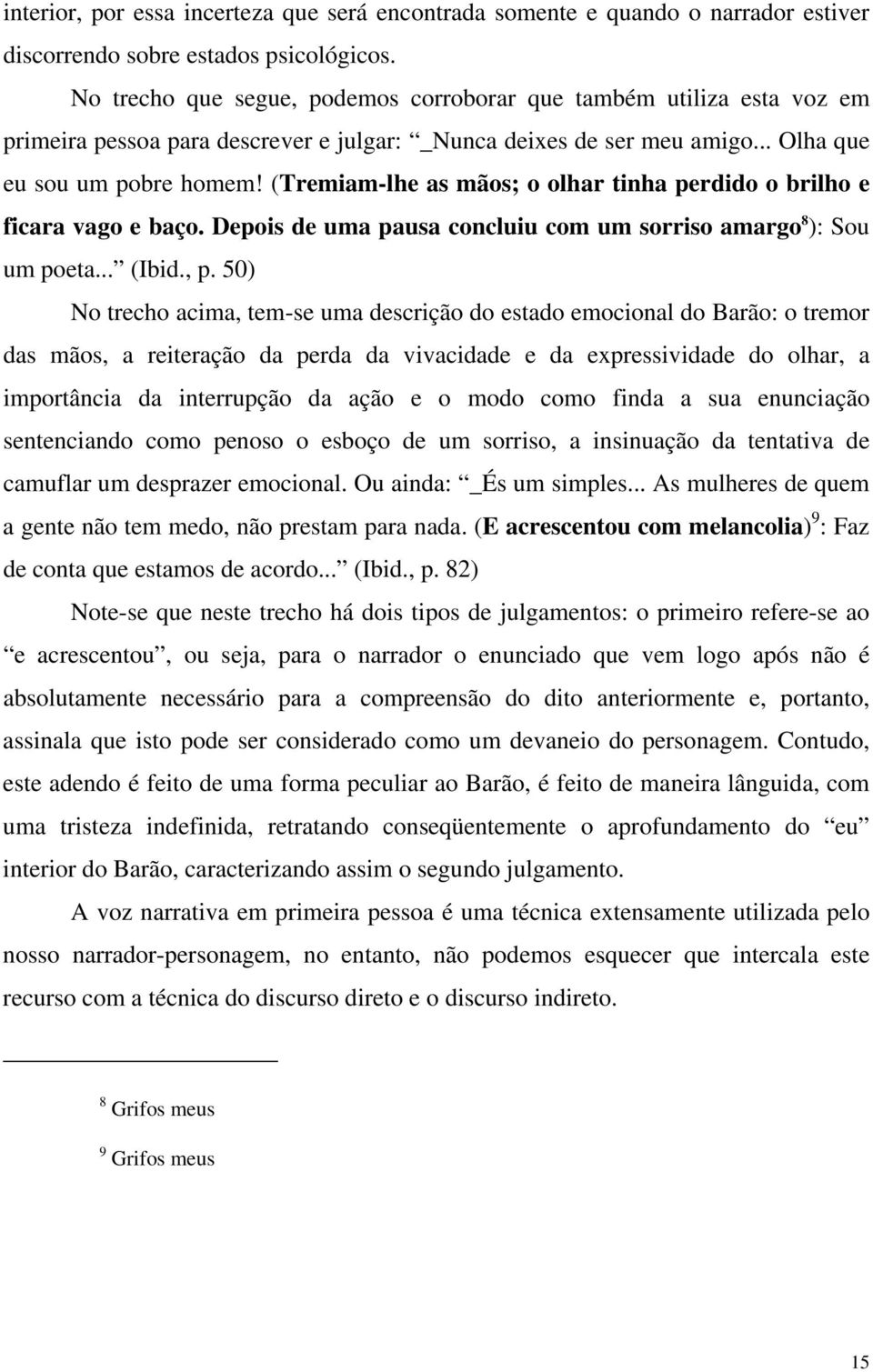 (Tremiam-lhe as mãos; o olhar tinha perdido o brilho e ficara vago e baço. Depois de uma pausa concluiu com um sorriso amargo 8 ): Sou um poeta... (Ibid., p.