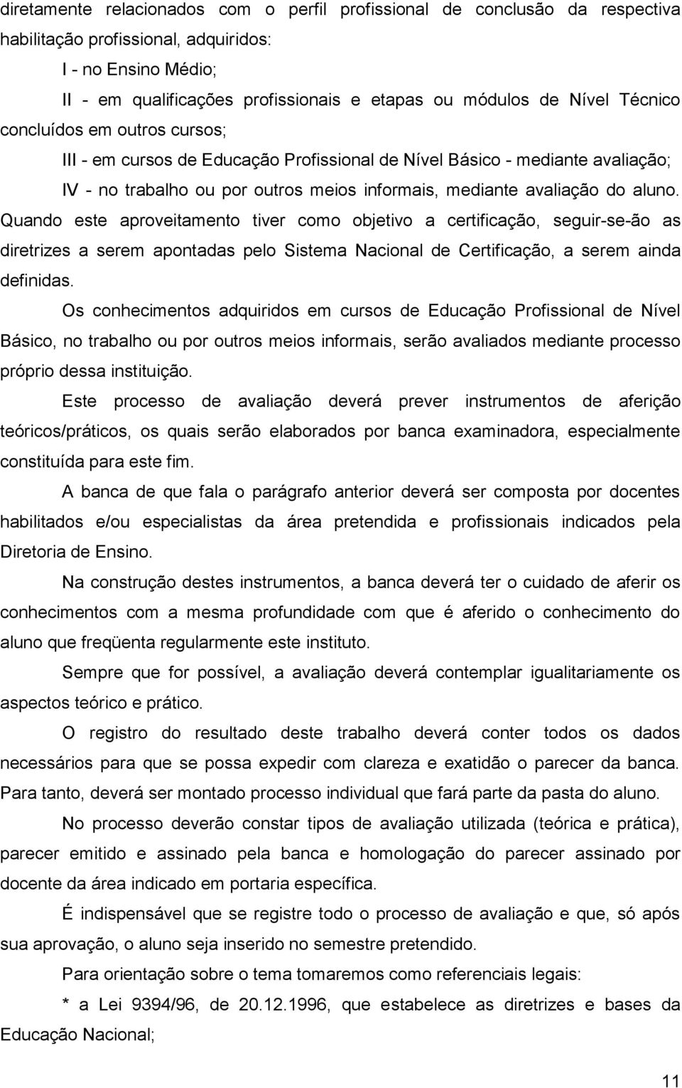 Quando este aproveitamento tiver como objetivo a certificação, seguir-se-ão as diretrizes a serem apontadas pelo Sistema Nacional de Certificação, a serem ainda definidas.