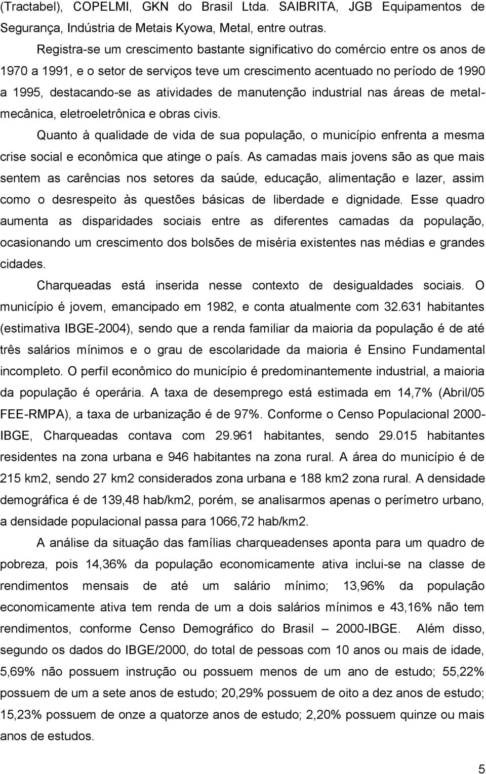 de manutenção industrial nas áreas de metalmecânica, eletroeletrônica e obras civis.