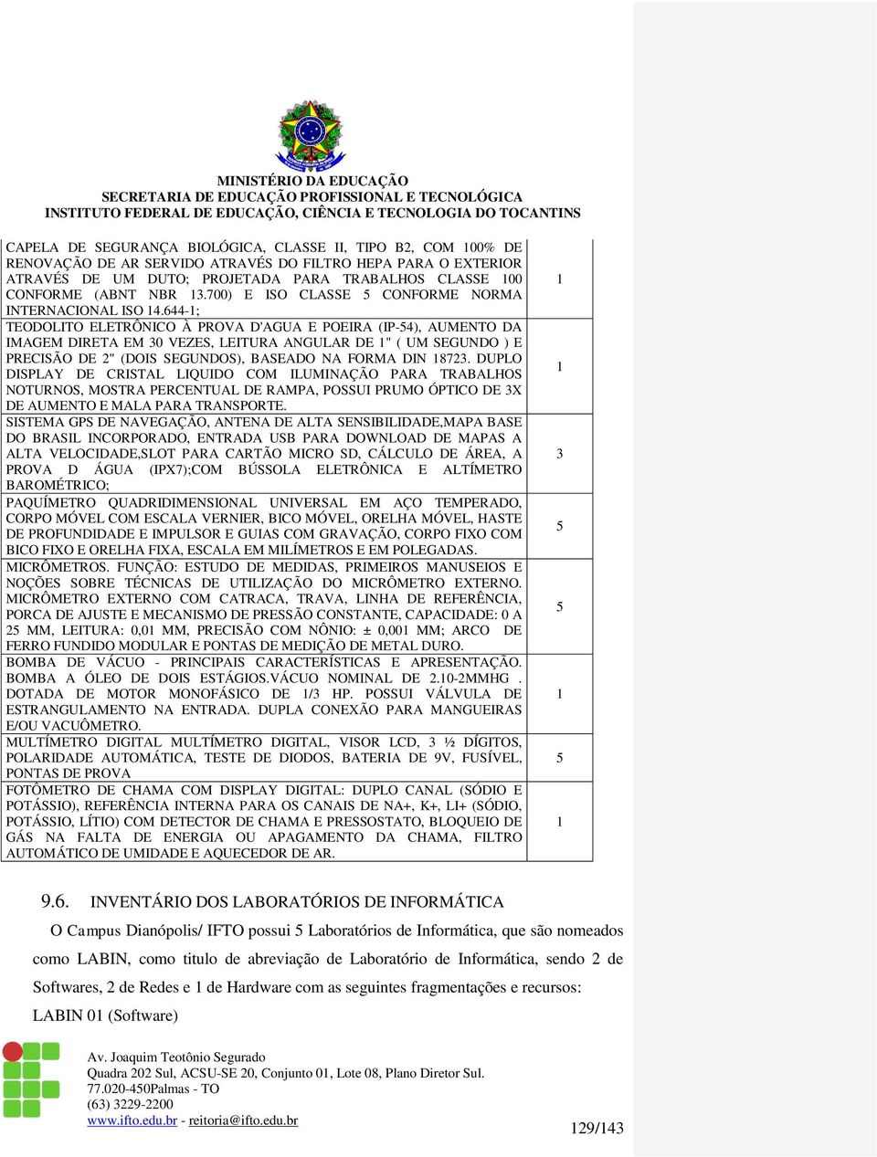 644-; TEODOLITO ELETRÔNICO À PROVA D'AGUA E POEIRA (IP-54), AUMENTO DA IMAGEM DIRETA EM 30 VEZES, LEITURA ANGULAR DE " ( UM SEGUNDO ) E PRECISÃO DE " (DOIS SEGUNDOS), BASEADO NA FORMA DIN 873.