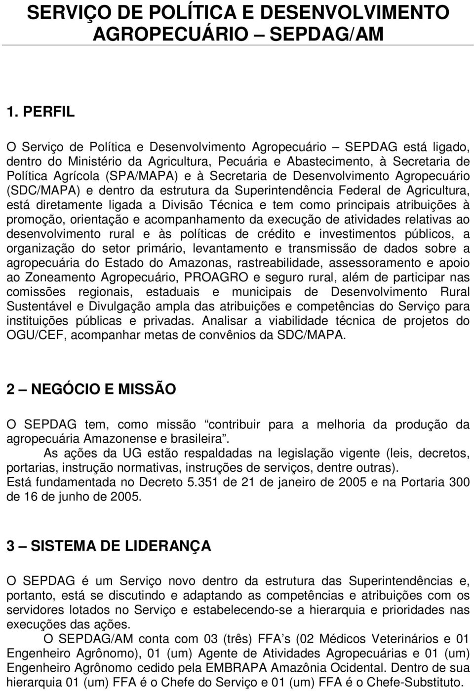 Secretaria de Desenvolvimento Agropecuário (SDC/MAPA) e dentro da estrutura da Superintendência Federal de Agricultura, está diretamente ligada a Divisão Técnica e tem como principais atribuições à