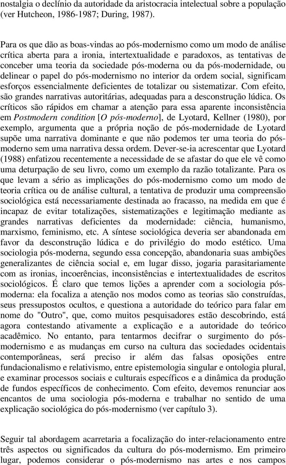 da pós-modernidade, ou delinear o papel do pós-modernismo no interior da ordem social, significam esforços essencialmente deficientes de totalizar ou sistematizar.