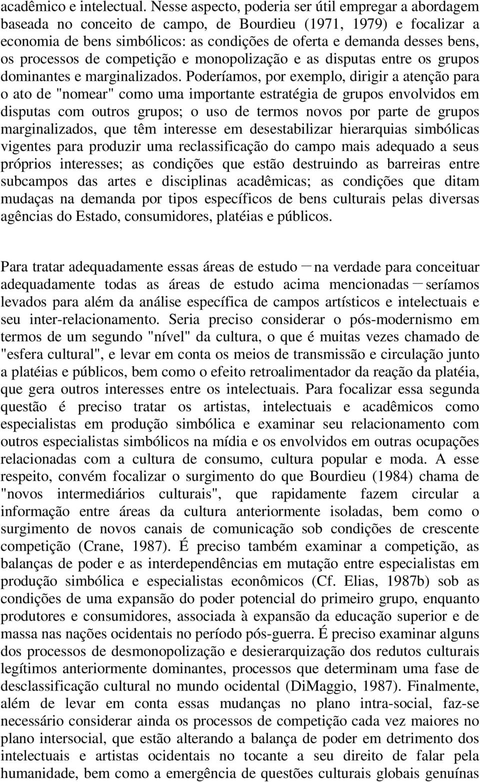 processos de competição e monopolização e as disputas entre os grupos dominantes e marginalizados.