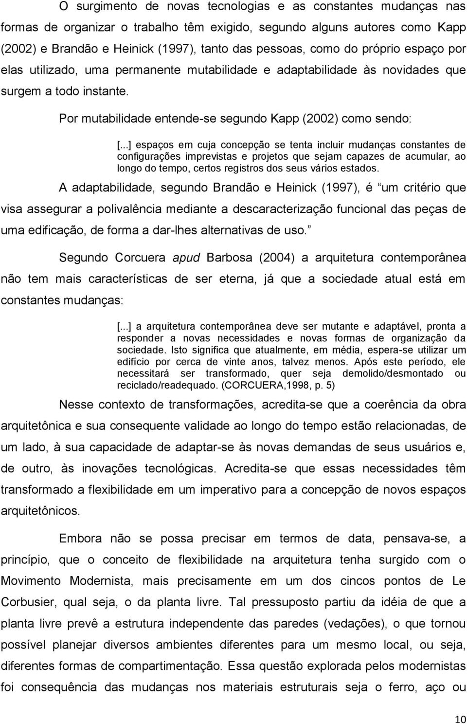 ..] espaços em cuja concepção se tenta incluir mudanças constantes de configurações imprevistas e projetos que sejam capazes de acumular, ao longo do tempo, certos registros dos seus vários estados.