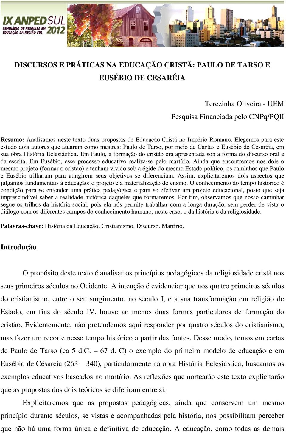 Em Paulo, a formação do cristão era apresentada sob a forma do discurso oral e da escrita. Em Eusébio, esse processo educativo realiza-se pelo martírio.