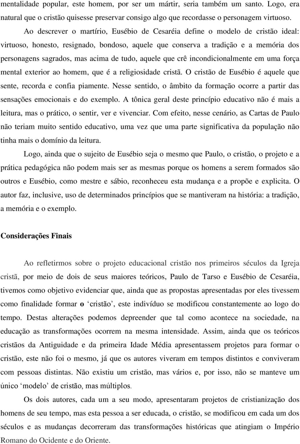 tudo, aquele que crê incondicionalmente em uma força mental exterior ao homem, que é a religiosidade cristã. O cristão de Eusébio é aquele que sente, recorda e confia piamente.