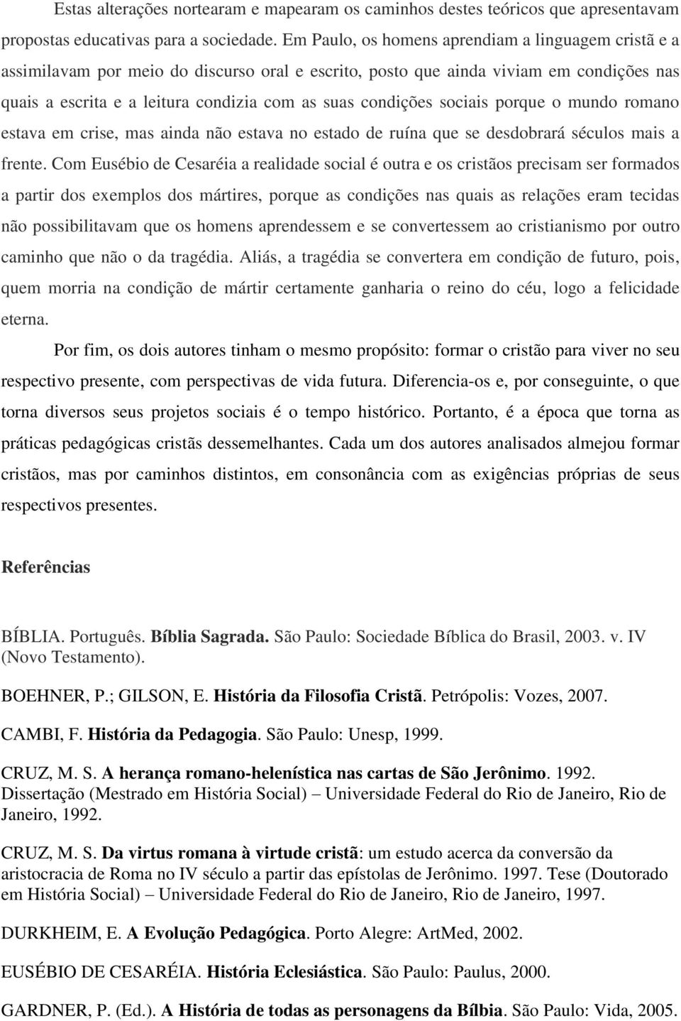 condições sociais porque o mundo romano estava em crise, mas ainda não estava no estado de ruína que se desdobrará séculos mais a frente.