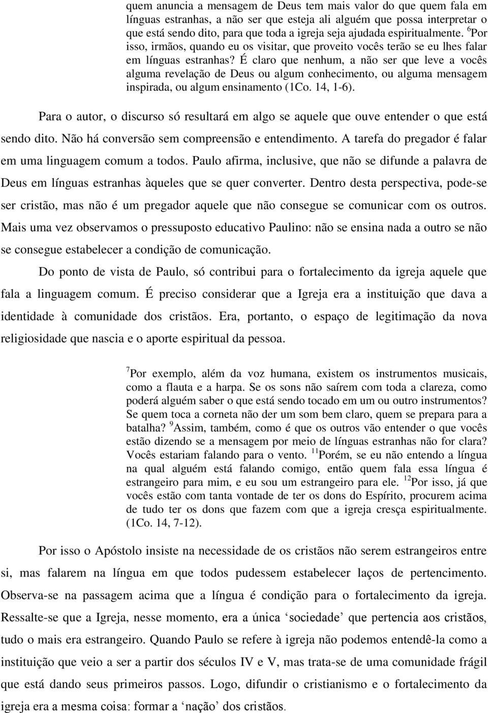 É claro que nenhum, a não ser que leve a vocês alguma revelação de Deus ou algum conhecimento, ou alguma mensagem inspirada, ou algum ensinamento (1Co. 14, 1-6).