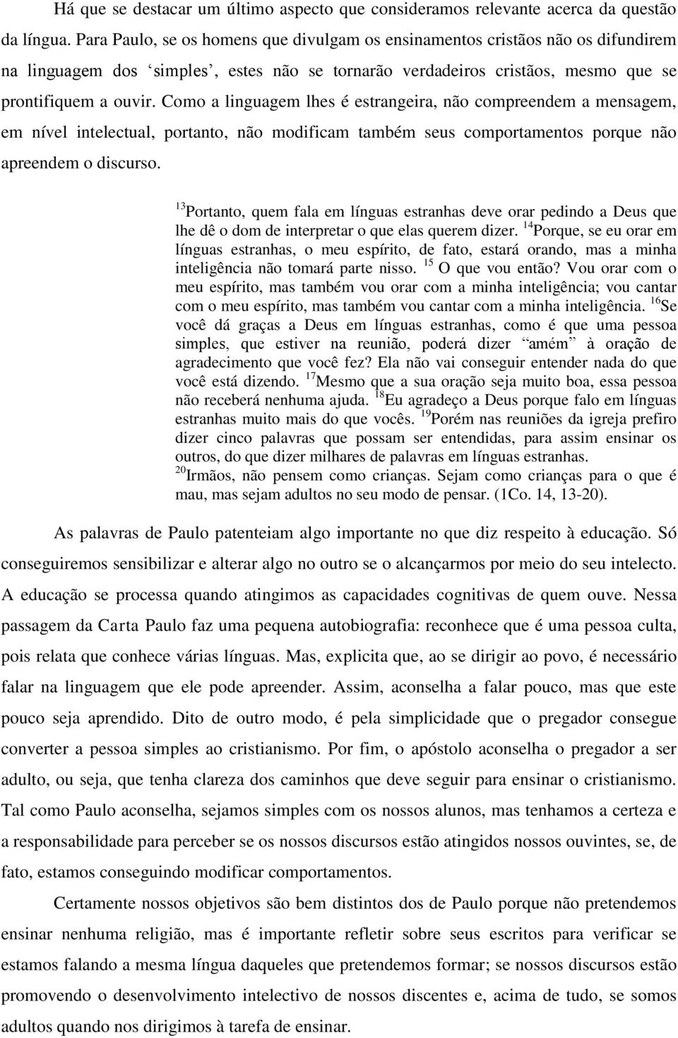 Como a linguagem lhes é estrangeira, não compreendem a mensagem, em nível intelectual, portanto, não modificam também seus comportamentos porque não apreendem o discurso.