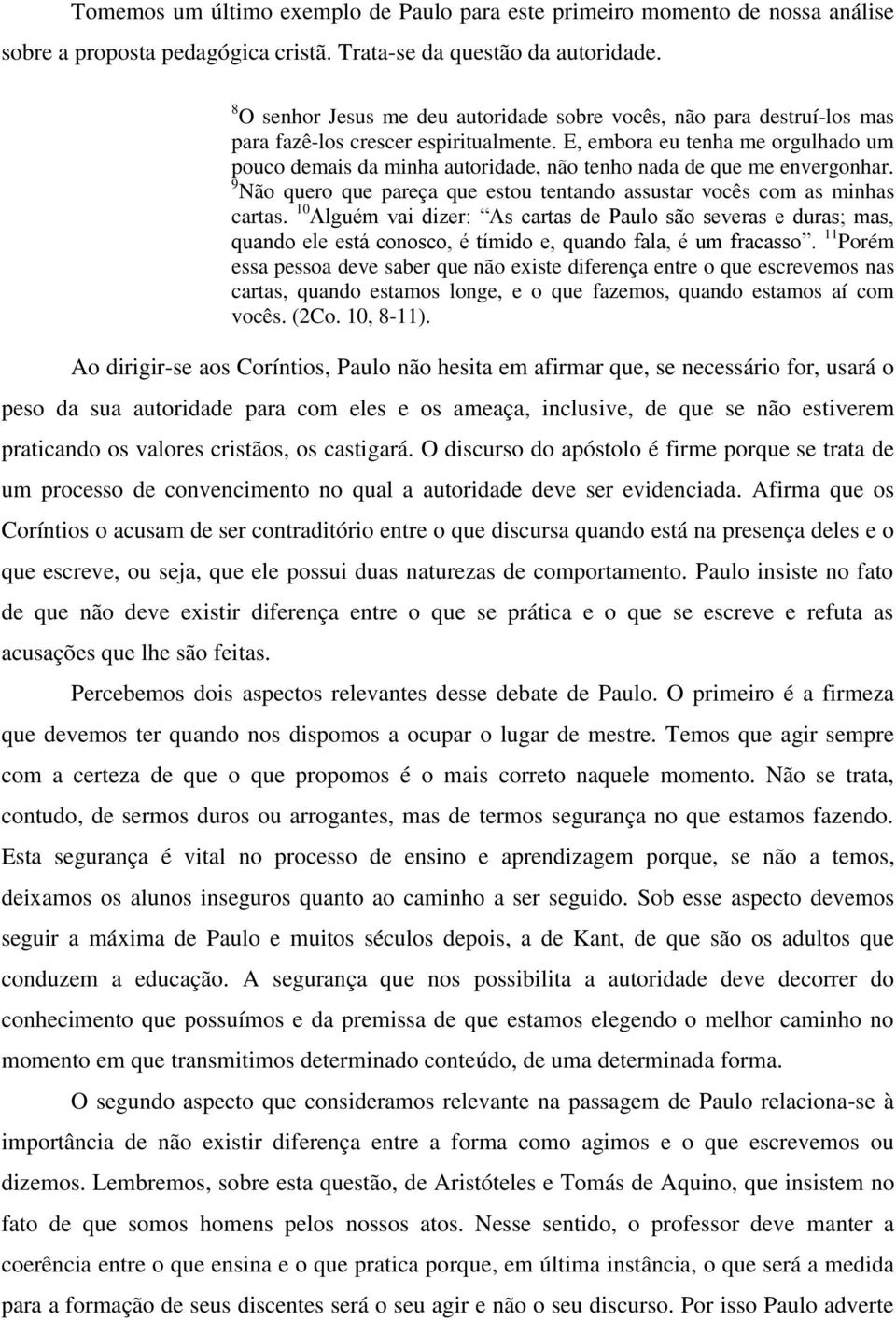 E, embora eu tenha me orgulhado um pouco demais da minha autoridade, não tenho nada de que me envergonhar. 9 Não quero que pareça que estou tentando assustar vocês com as minhas cartas.