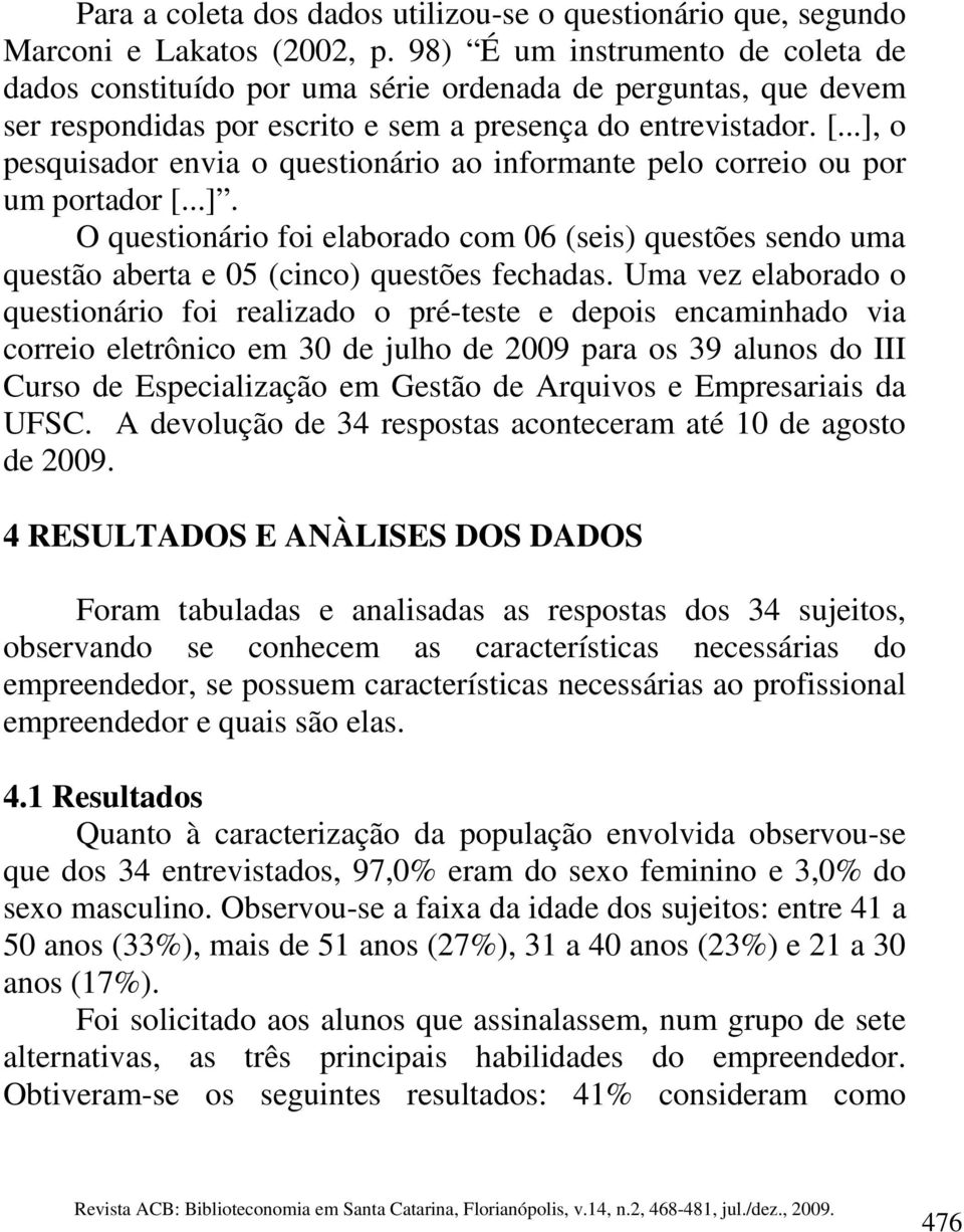 ..], o pesquisador envia o questionário ao informante pelo correio ou por um portador [...]. O questionário foi elaborado com 06 (seis) questões sendo uma questão aberta e 05 (cinco) questões fechadas.