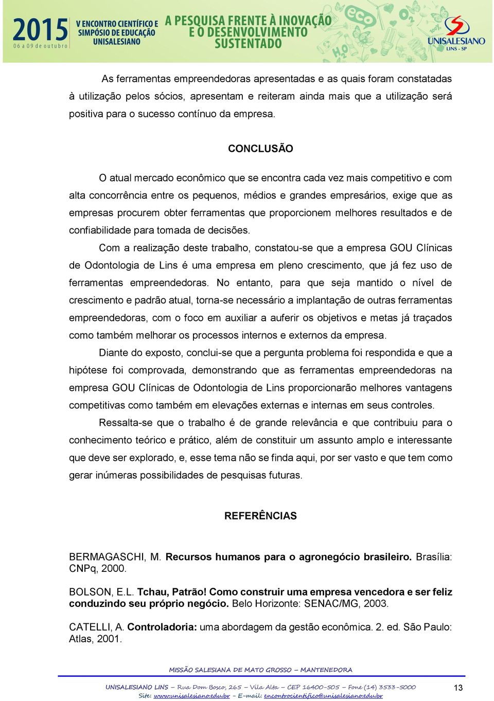 que proporcionem melhores resultados e de confiabilidade para tomada de decisões.