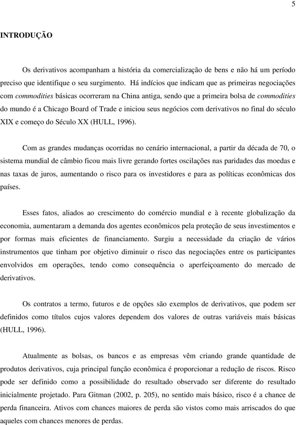 negócios com derivativos no final do século XIX e começo do Século XX (HULL, 1996).