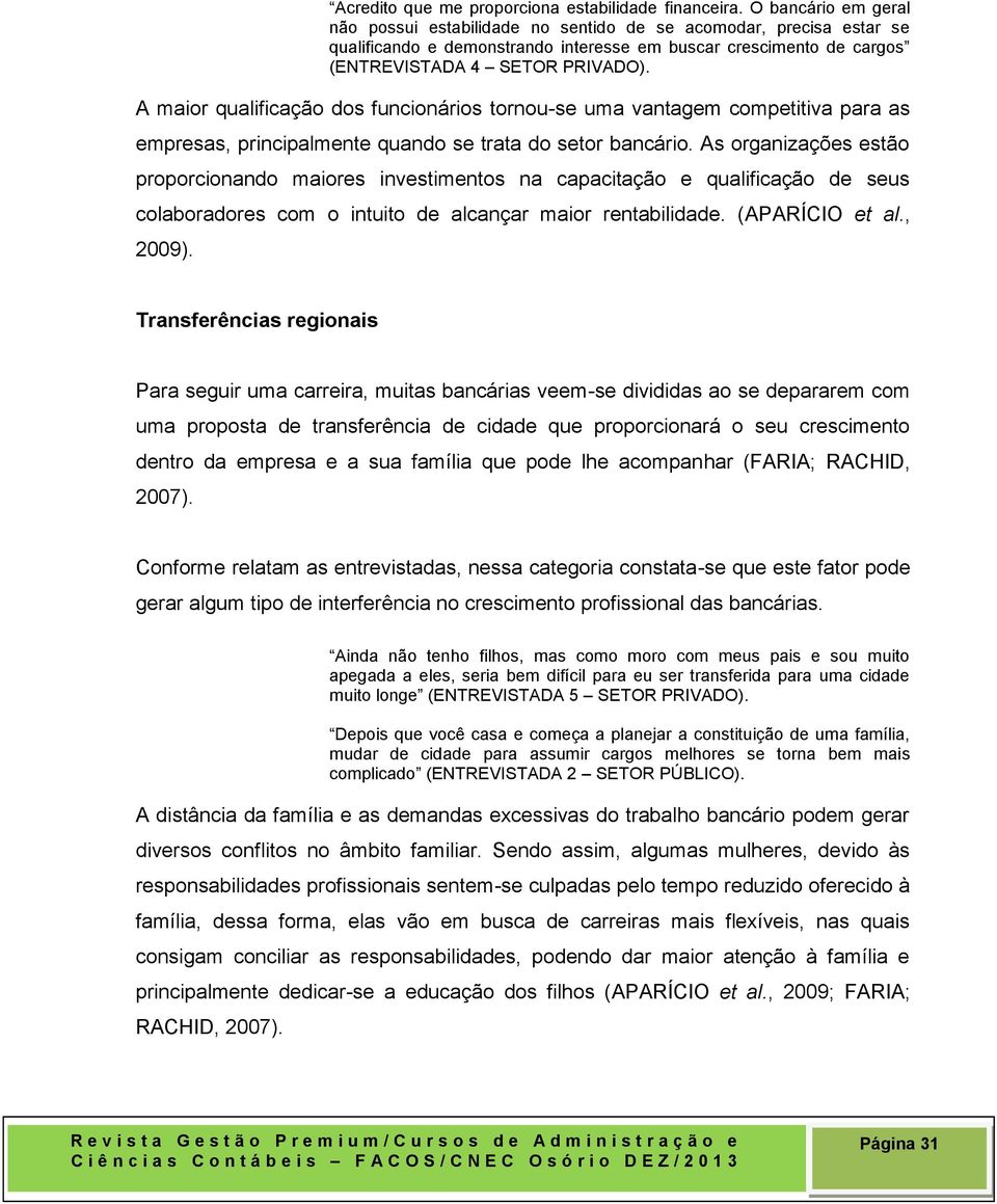 A maior qualificação dos funcionários tornou-se uma vantagem competitiva para as empresas, principalmente quando se trata do setor bancário.