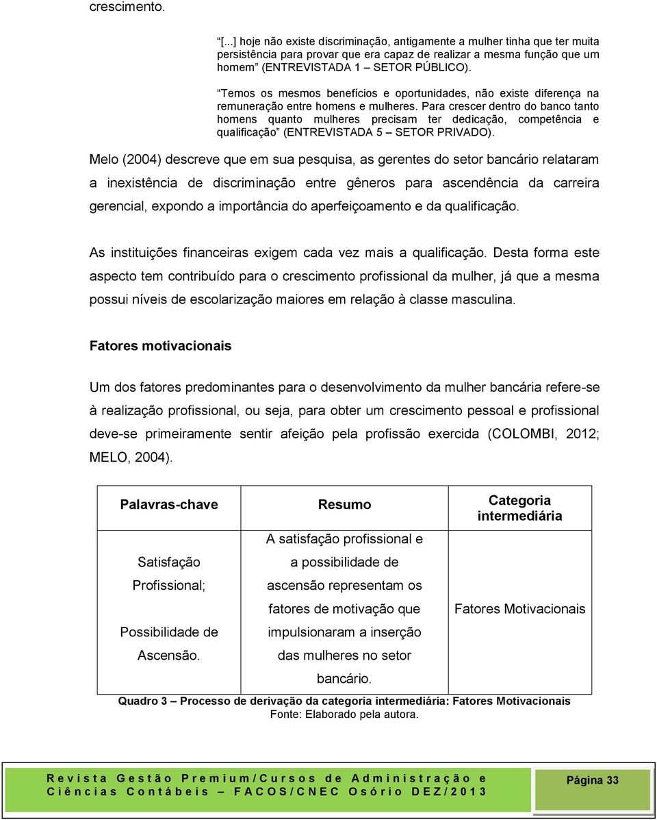 Para crescer dentro do banco tanto homens quanto mulheres precisam ter dedicação, competência e qualificação (ENTREVISTADA 5 SETOR PRIVADO).