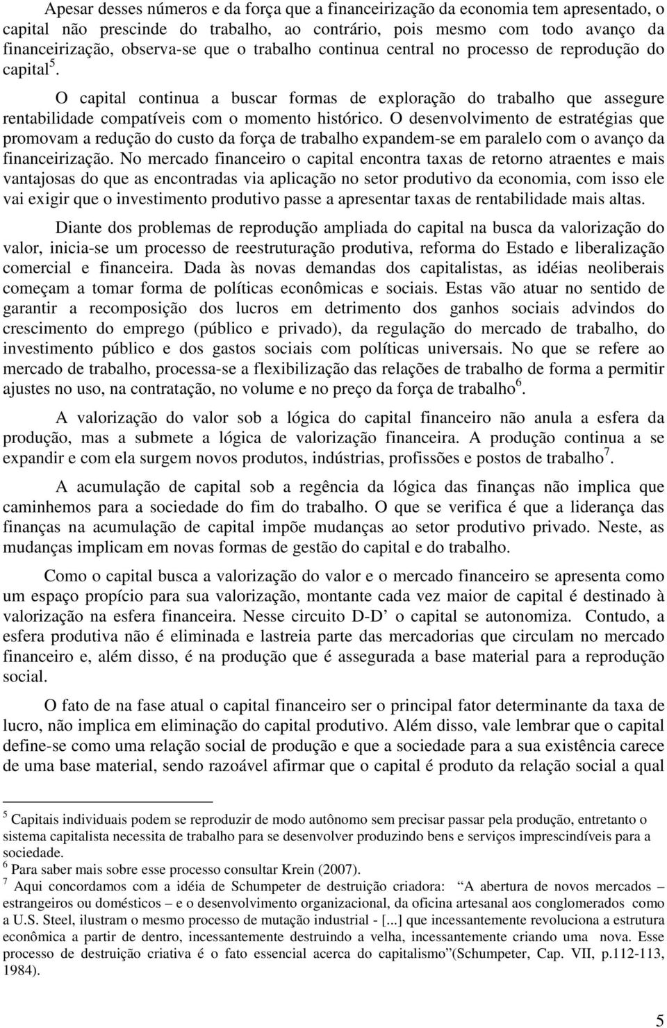 O desenvolvimento de estratégias que promovam a redução do custo da força de trabalho expandem-se em paralelo com o avanço da financeirização.