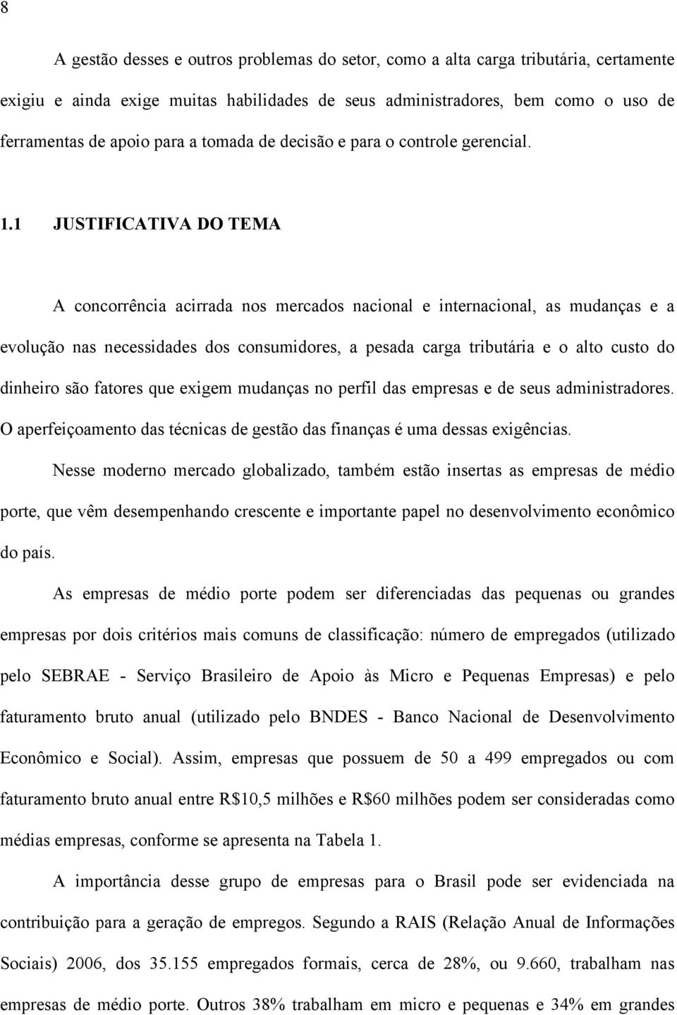 1 JUSTIFICATIVA DO TEMA A concorrência acirrada nos mercados nacional e internacional, as mudanças e a evolução nas necessidades dos consumidores, a pesada carga tributária e o alto custo do dinheiro