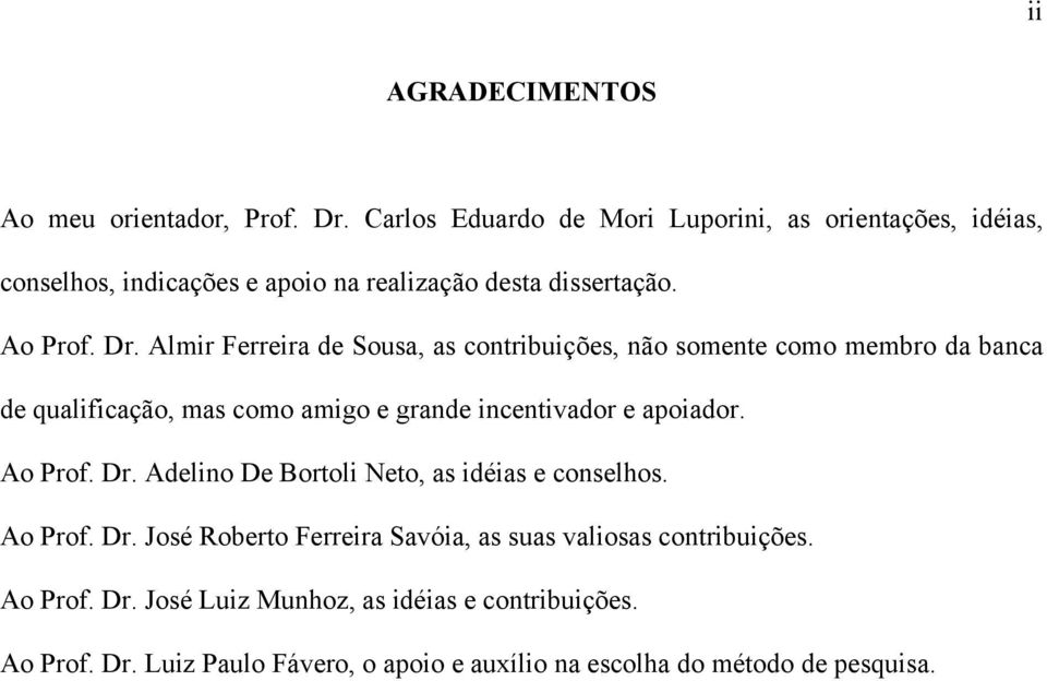 Almir Ferreira de Sousa, as contribuições, não somente como membro da banca de qualificação, mas como amigo e grande incentivador e apoiador. Ao Prof.