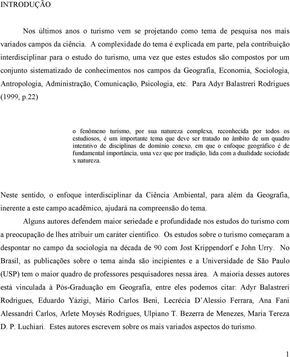 campos da Geografia, Economia, Sociologia, Antropologia, Administração, Comunicação, Psicologia, etc. Para Adyr Balastreri Rodrigues (1999, p.