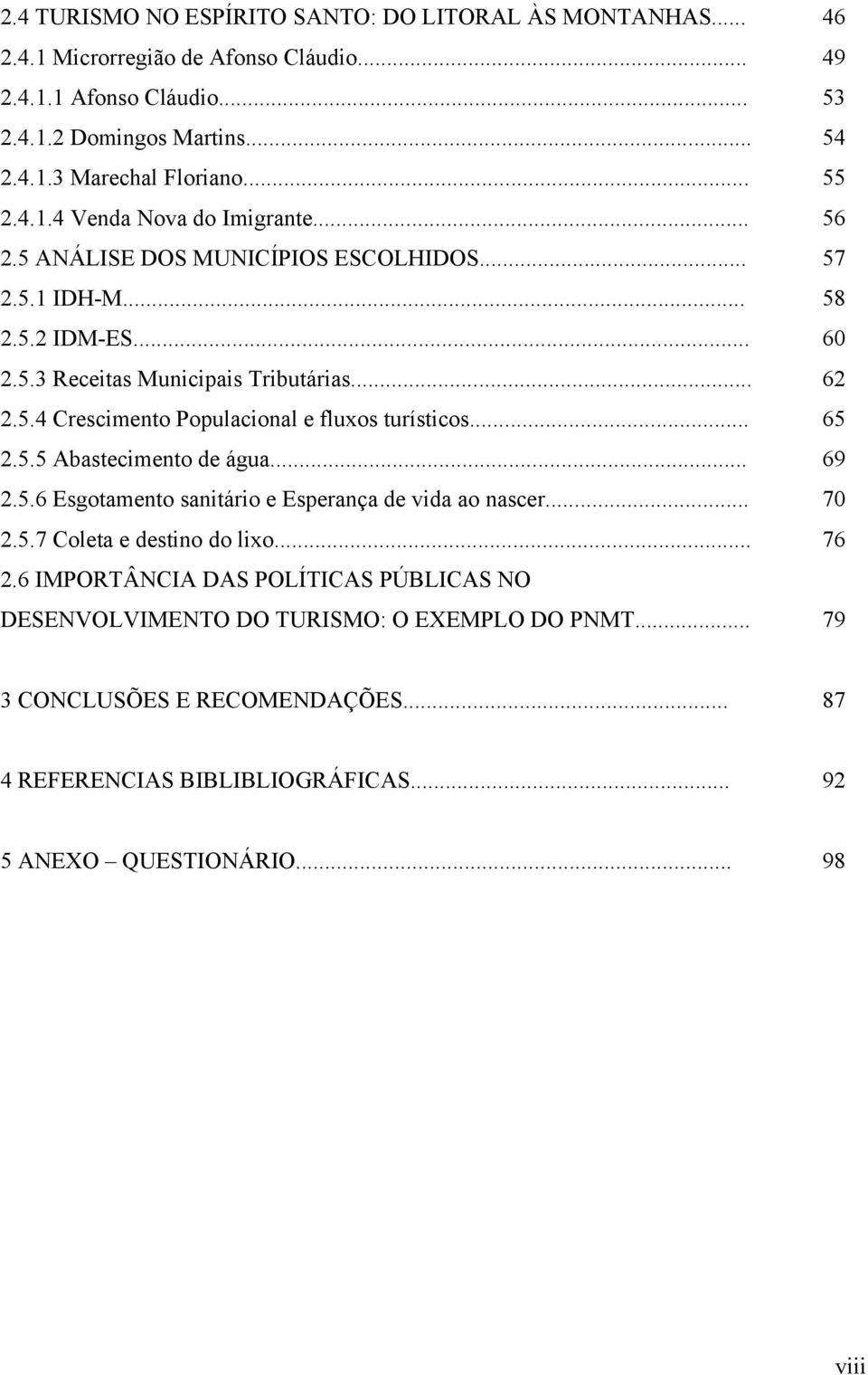 .. 2.5.6 Esgotamento sanitário e Esperança de vida ao nascer... 2.5.7 Coleta e destino do lixo... 2.6 IMPORTÂNCIA DAS POLÍTICAS PÚBLICAS NO DESENVOLVIMENTO DO TURISMO: O EXEMPLO DO PNMT.