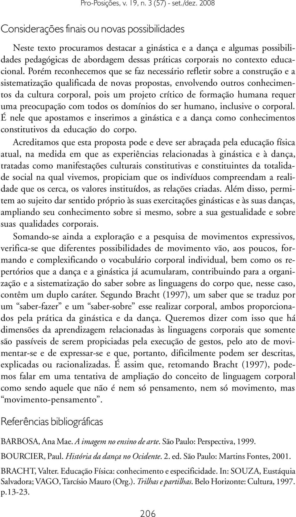 formação humana requer uma preocupação com todos os domínios do ser humano, inclusive o corporal.