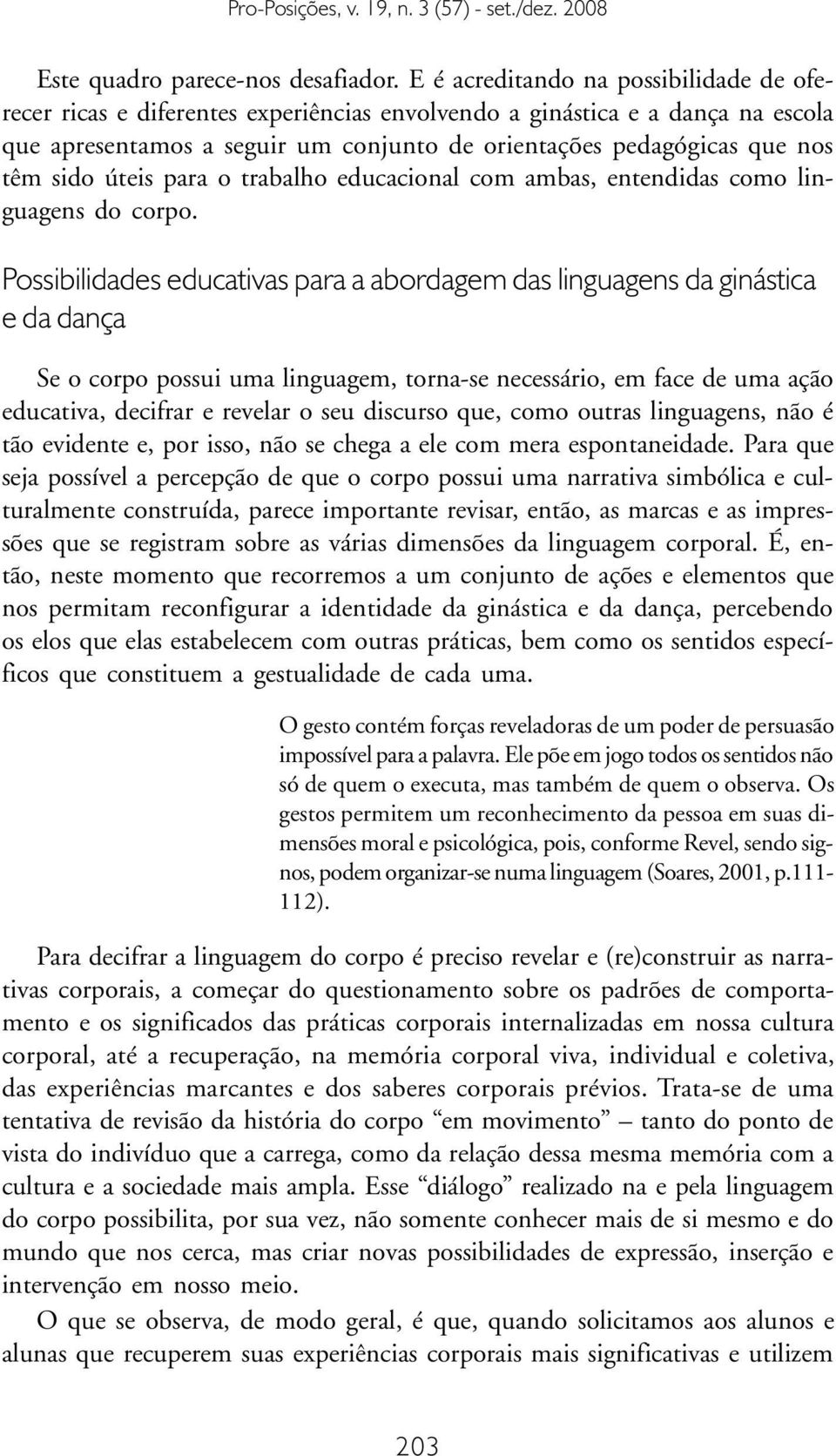 sido úteis para o trabalho educacional com ambas, entendidas como linguagens do corpo.