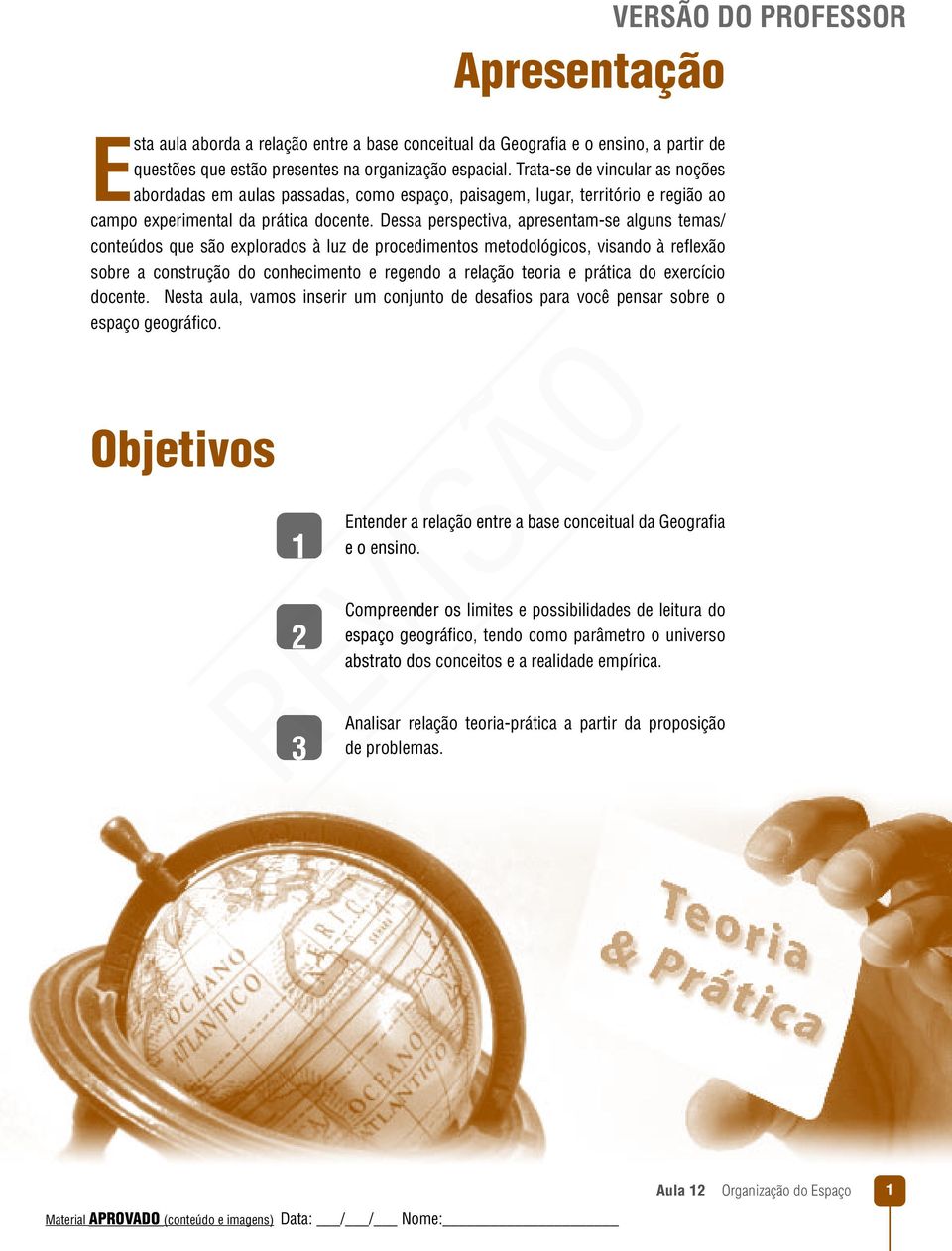 Dessa perspectiva, apresentam-se alguns temas/ conteúdos que são explorados à luz de procedimentos metodológicos, visando à refl exão sobre a construção do conhecimento e regendo a relação teoria e