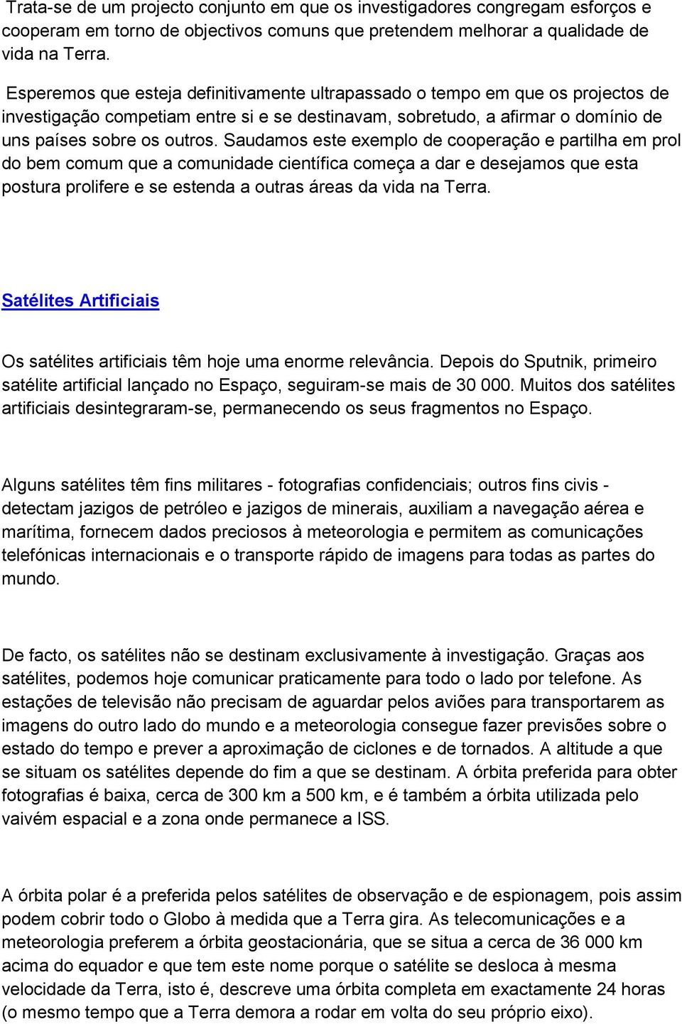 Saudamos este exemplo de cooperação e partilha em prol do bem comum que a comunidade científica começa a dar e desejamos que esta postura prolifere e se estenda a outras áreas da vida na Terra.