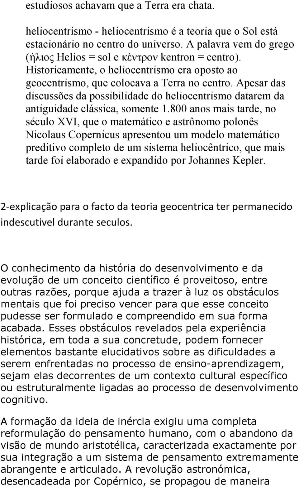 Apesar das discussões da possibilidade do heliocentrismo datarem da antiguidade clássica, somente 1.