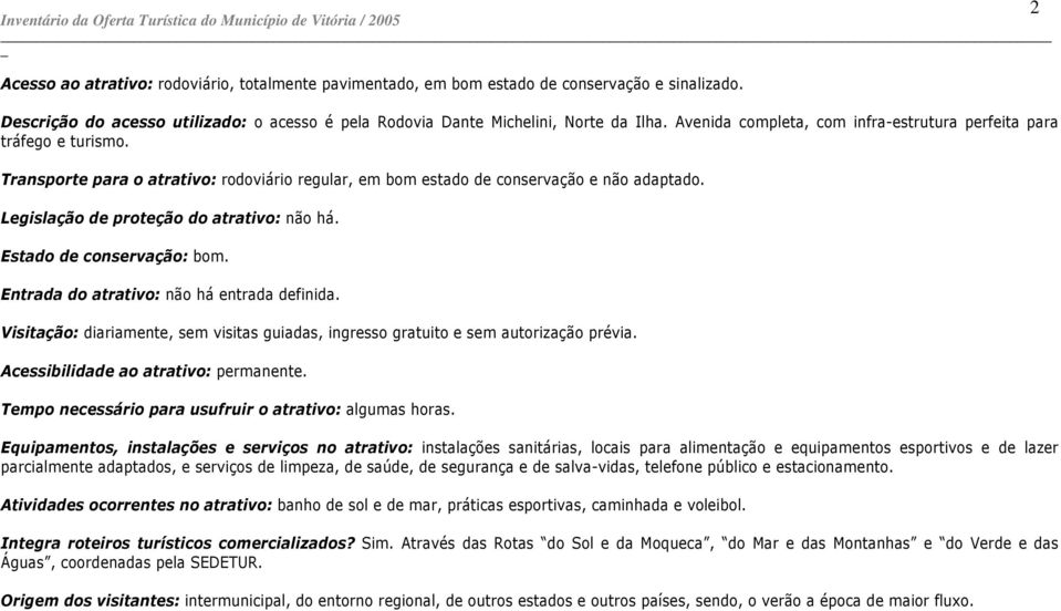 Legislação de proteção do atrativo: não há. Estado de conservação: bom. Entrada do atrativo: não há entrada definida.