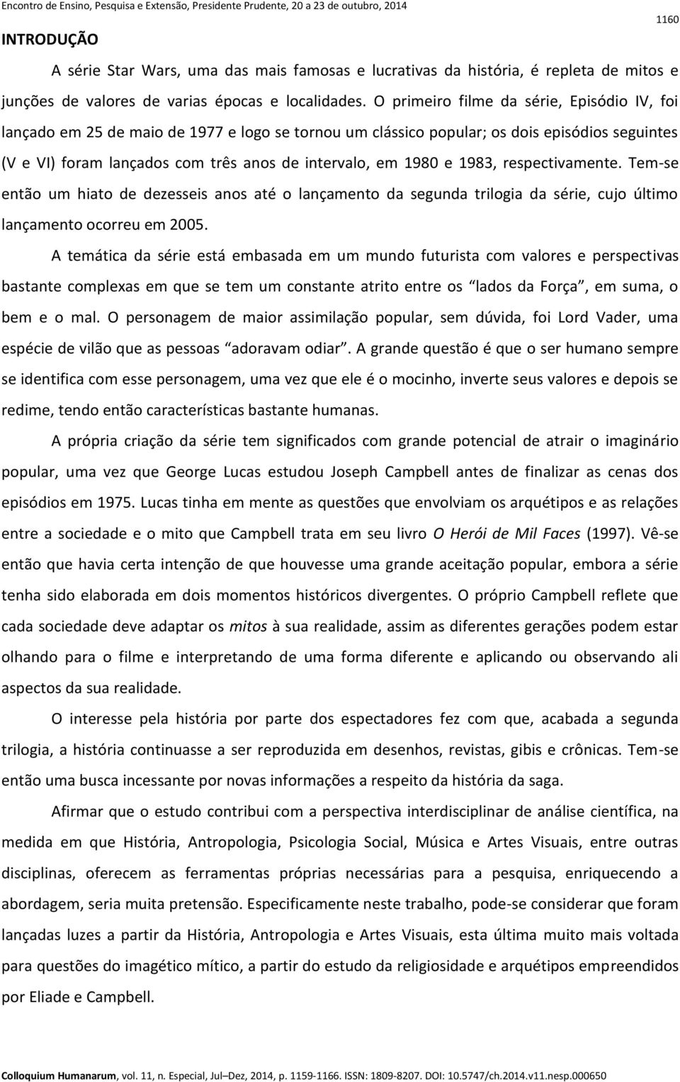 e 1983, respectivamente. Tem-se então um hiato de dezesseis anos até o lançamento da segunda trilogia da série, cujo último lançamento ocorreu em 2005.