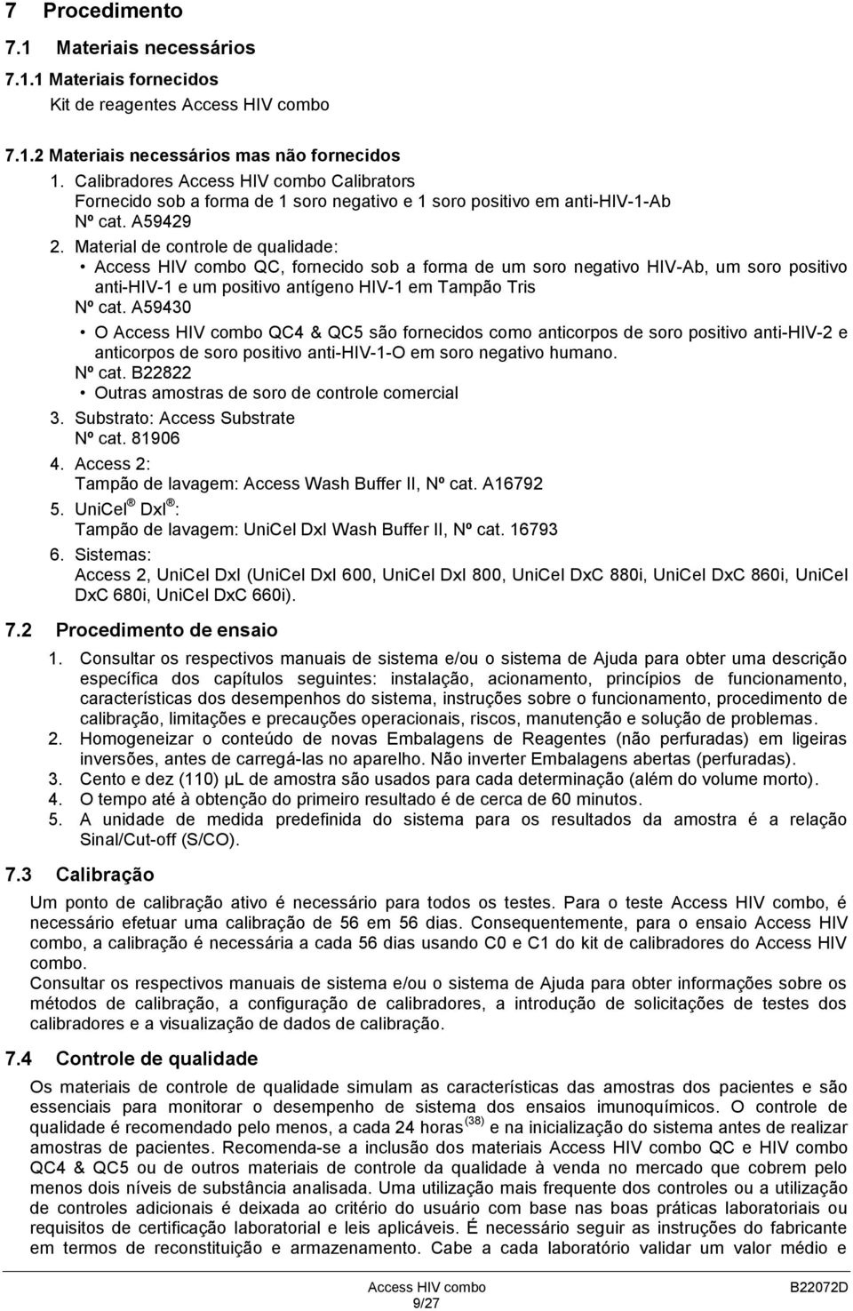 Material de controle de qualidade: Access HIV combo QC, fornecido sob a forma de um soro negativo HIV-Ab, um soro positivo anti-hiv-1 e um positivo antígeno HIV-1 em Tampão Tris Nº cat.